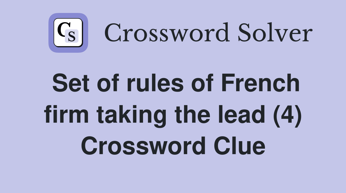 Set of rules of French firm taking the lead (4) Crossword Clue